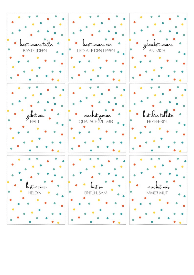 May include: Nine colorful cards with white polka dots and text in German. The text on the cards reads: "hast immer tolle Bastelideen", "hast immer ein Lied auf den Lippen", "glaubst immer an mich", "gibst mir Halt", "machst gerne Quatsch mit mir", "bist die tollste Erzieherin", "bist meine Heldin", "bist so einf&uuml;hlsam", "machst mir immer Mut".