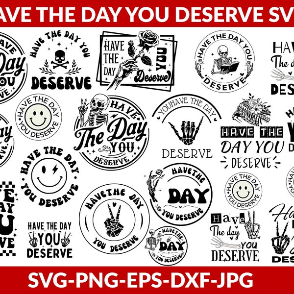 Have the day you deserve SVG Bundle-Svg Png Dxf Eps Pdf-Cut File For Cricut-Instant Downloads-Printable Art Work-Tshirt Decals Stickers DIY!