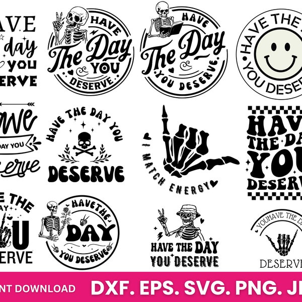 Have the day you deserve SVG Bundle-Svg Png Dxf Eps Pdf-Cut File For Cricut-Instant Downloads-Printable Art Work-Tshirt Decals Stickers DIY!