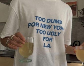 Too Dumb For New York Too Ugly For L.A T-shirt Funny Y2K Slogan Shirt Hot Girl Sarcastic Tshirt Humorous Vacation Tee Cute Traveller Gift