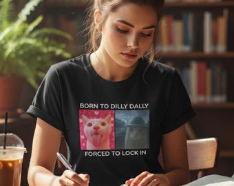 Born To Dilly Dally Forced To Lock In T-shirt Funny Cat Meme Shirt Silly Kitten Tshirt Humorous Animal Shirt Cat Lover Gift