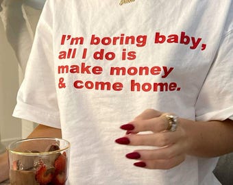 I’m Boring Baby All I Do Is Make Money And Come Home T-shirt Funny Sarcastic Introvert Shirt Y2K Iconic Slogan Tee Humorous Workaholic Shirt