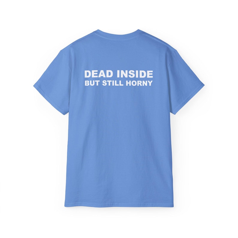 Dead Inside But Still Horny T-shirt Y2K Adult Humor Shirt Unhinged Sarcastic Top Funny Relatable Tee Inappropriate Grunge Tshirt Carolina Blue