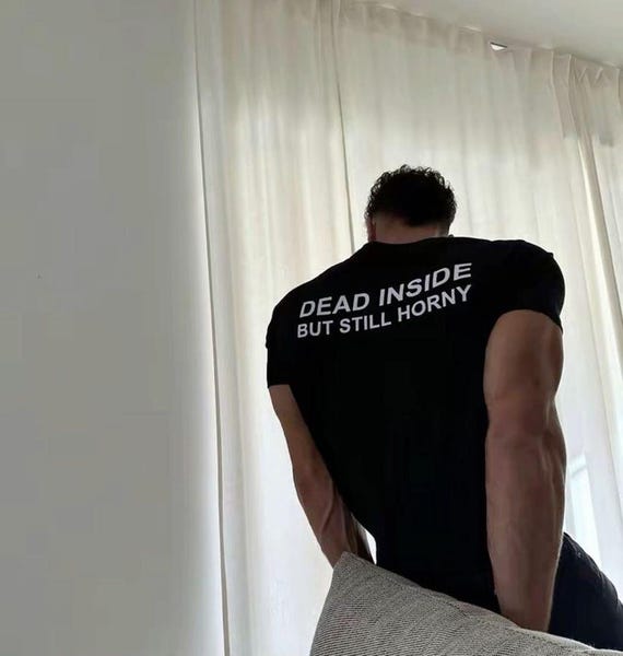 Dead Inside But Still Horny T-shirt Y2K Adult Humor Shirt Unhinged Sarcastic Top Funny Relatable Tee Inappropriate Grunge Tshirt