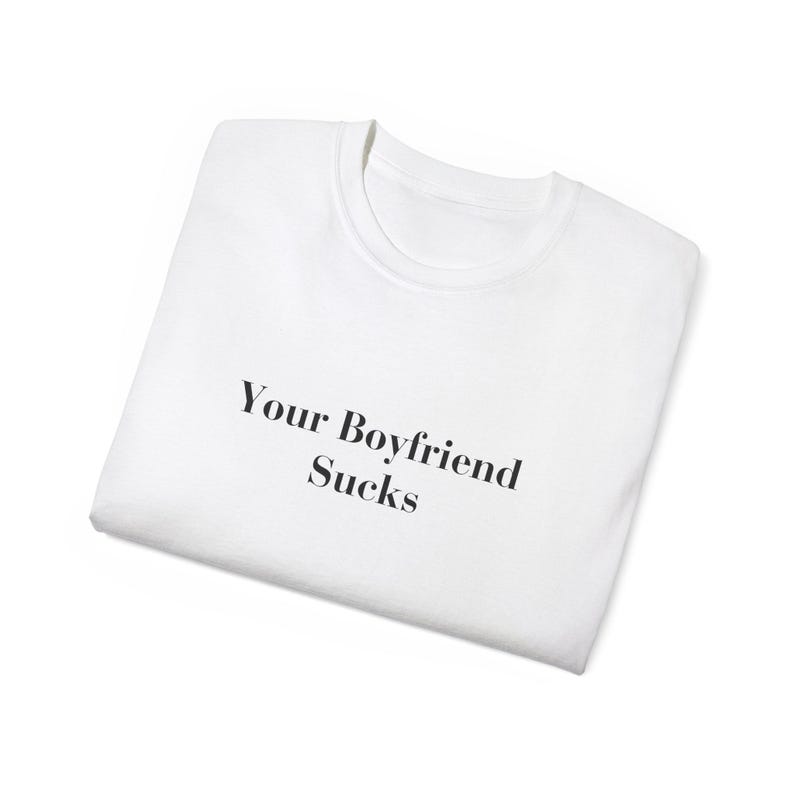Your Boyfriend Sucks T-shirt Sarcastic Weirdcore Shirt Y2K Funny It Girl Tee ongepast iconische slogan tshirt Hot Girl Empowerment Tee afbeelding 12