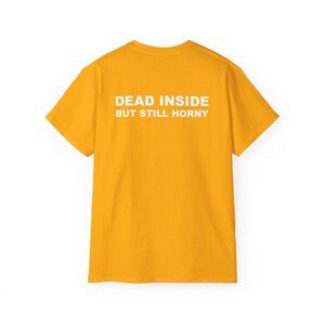 Dead Inside But Still Horny T-shirt Y2K Adult Humor Shirt Unhinged Sarcastic Top Funny Relatable Tee Inappropriate Grunge Tshirt Gold