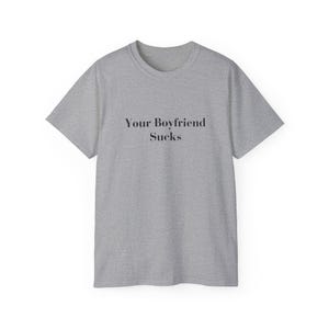 Your Boyfriend Sucks T-shirt Sarcastic Weirdcore Shirt Y2K Funny It Girl Tee ongepast iconische slogan tshirt Hot Girl Empowerment Tee Sport Grey