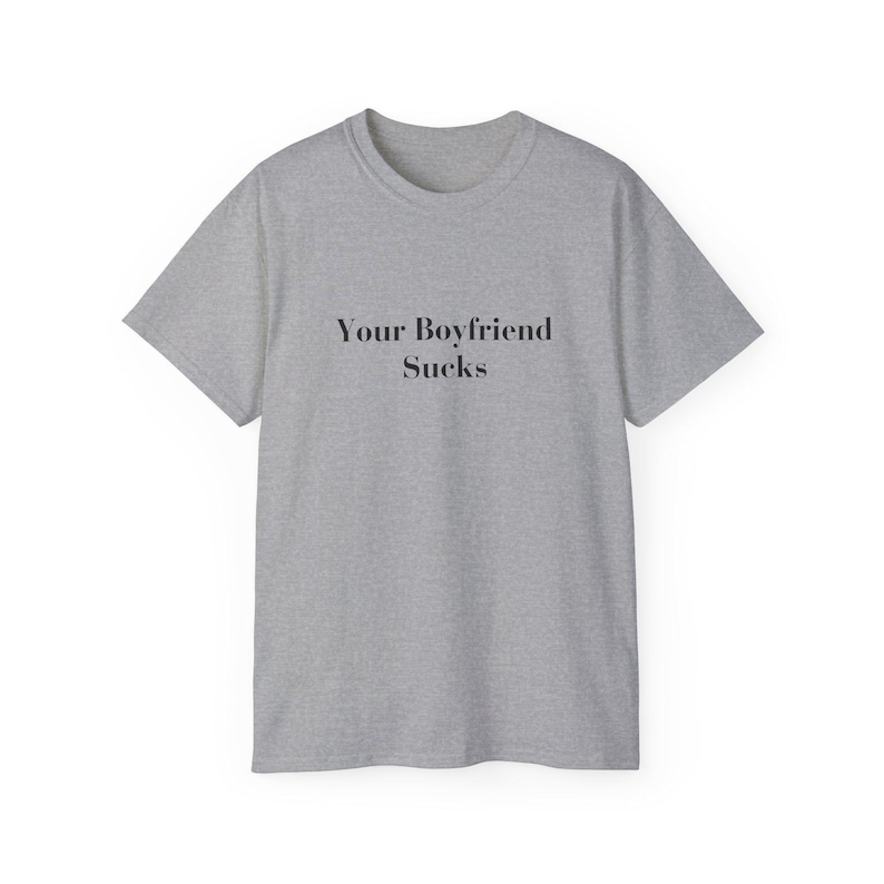 Your Boyfriend Sucks T-shirt Sarcastic Weirdcore Shirt Y2K Funny It Girl Tee ongepast iconische slogan tshirt Hot Girl Empowerment Tee Sport Grey