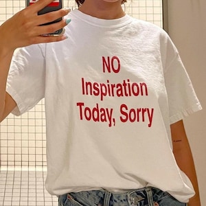 No Inspiration Today Sorry T-shirt Gen Z Artists Sarcastic Art Humor Shirt Lazy Day Funny Statement Top TikTok Viral Meme Tshirt Y2K Graphic
