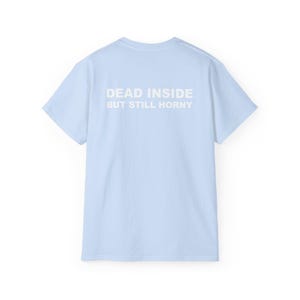 Dead Inside But Still Horny T-shirt Y2K Adult Humor Shirt Unhinged Sarcastic Top Funny Relatable Tee Inappropriate Grunge Tshirt Light Blue