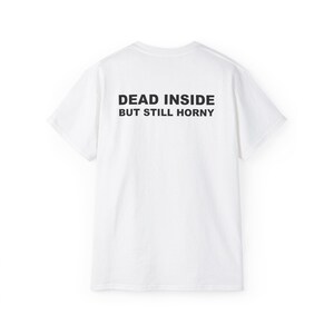 Dead Inside But Still Horny T-shirt Y2K Adult Humor Shirt Unhinged Sarcastic Top Funny Relatable Tee Inappropriate Grunge Tshirt White