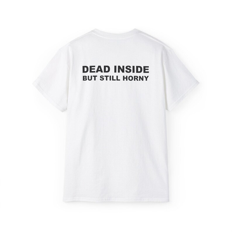 Dead Inside But Still Horny T-shirt Y2K Adult Humor Shirt Unhinged Sarcastic Top Funny Relatable Tee Inappropriate Grunge Tshirt White