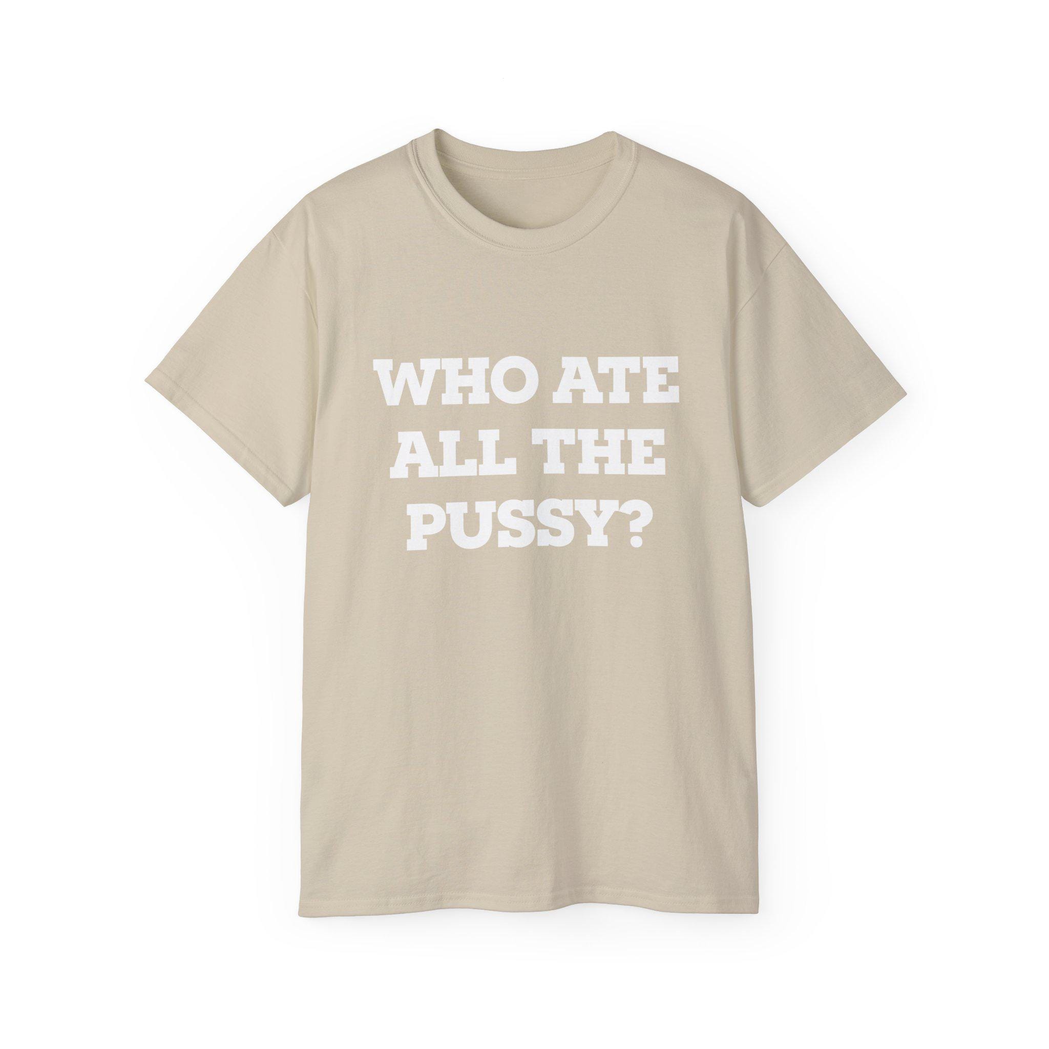 Who Ate All the Pussy T-shirt Funny Lesbian Humor Shirt Gen Z Meme Core