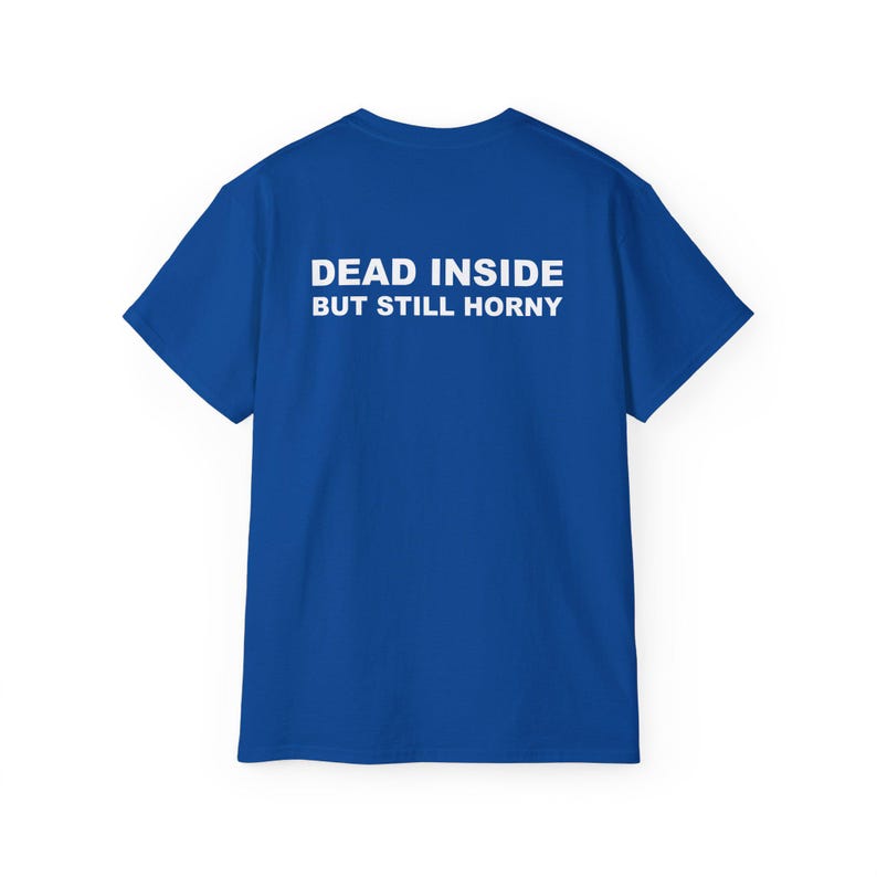 Dead Inside But Still Horny T-shirt Y2K Adult Humor Shirt Unhinged Sarcastic Top Funny Relatable Tee Inappropriate Grunge Tshirt Royal