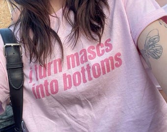 I Turn Mascs Into Bottoms T-shirt LGBTQ Pride Shirt Funny Gay Shirt Cunty Iconic T-shirt Femme Lesbian Shirt Queer Clothing Bisexual Shirt