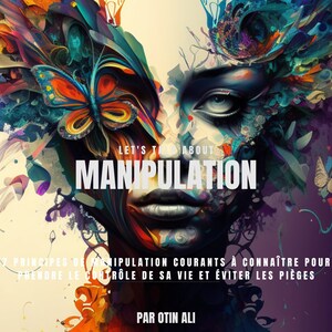 Puede incluir: Una ilustración abstracta colorida de la cara de una mujer con el texto "LET'S TALK ABOUT MANIPULATION" y "7 PRINCIPES DE MANIPULATION COURANTS À CONNAÎTRE POUR PRENDRE LE CONTRÔLE DE SA VIE ET ÉVITER LES PIÈGES" y "PAR OTIN ALI".