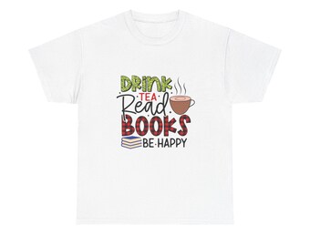 Drink Tea Read Books Be Happy Tee, Tea Lover T-Shirt, Book Lover Shirt, Tea Lover Graphic Tees, Gift For Mom, Drink Tea Shirt, Readers Shirt