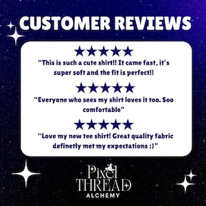 May include: Customer reviews for a shirt with five-star ratings. The reviews highlight the shirt's softness, fit, and comfort. The text reads "This is such a cute shirt!! It came fast, it's super soft and the fit is perfect!!" "Everyone who sees my shirt loves it too. Soo comfortable" "Love my new tee shirt! Great quality fabric definitely met my expectations :)" Pixel THREAD ALCHEMY
