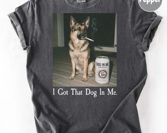 I Got That Dog In Me, German Shepherd Shirt, GSD Dog Tee, German Shepherd Mom, Funny Dog Shirt, Dog Lover Gift, Meme T-Shirt, Vintage