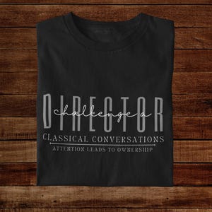Classical Conversations Challenge A Director Tee, Attention Leads to Ownership, homeschool shirt