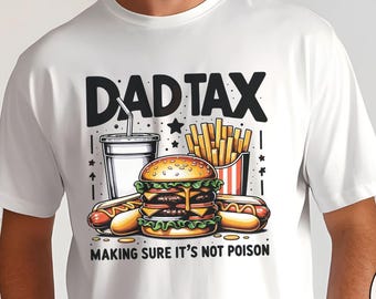 May include: White t-shirt with a graphic of a burger, fries, hot dogs, and a drink. The text "DAD TAX" is above the food, and "MAKING SURE IT'S NOT POISON" is below. The shirt is being worn by a person.