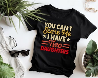 You Can't Scare Me I Have Two Daughters, Funny Dad Shirt, Father Shirt, Sarcastic Gifts for Daddy, Father's Day Gift for Dad Grandpa