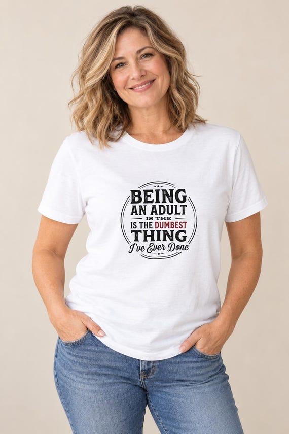 Being an Adult Is the Dumbest Thing I've Ever Done T-shirt | Funny Quote Tee
