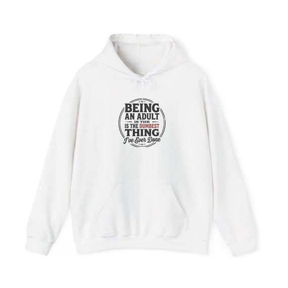 Being An Adult Is The Dumbest Thing Hoodie | Funny Adulting Quote Sweatshirt