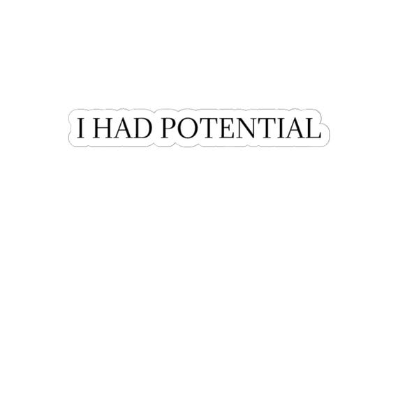 I HAD POTENTIAL – Vinyl Sticker (Kiss-Cut)