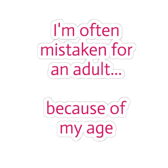 I'm often mistaken for an adult because of my age Sticker | Kiss-Cut Vinyl