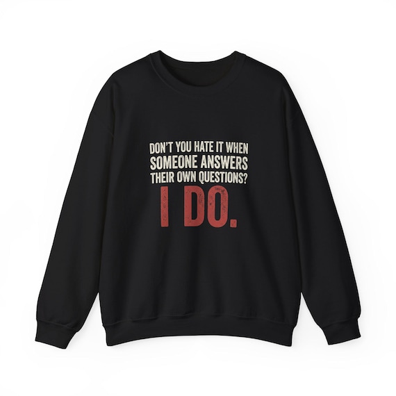 I Do. sweatshirt | Funny sarcastic quote crewneck