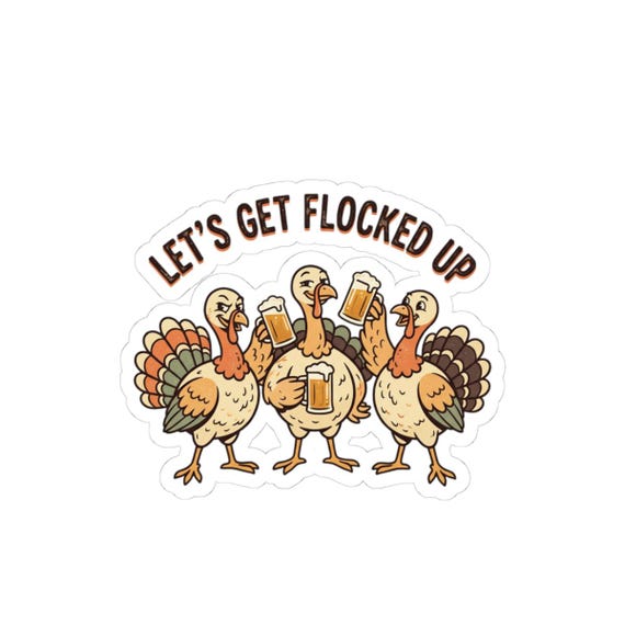 Let's Get Flocked Up turkeys Kiss-Cut Sticker | Thanksgiving party decal