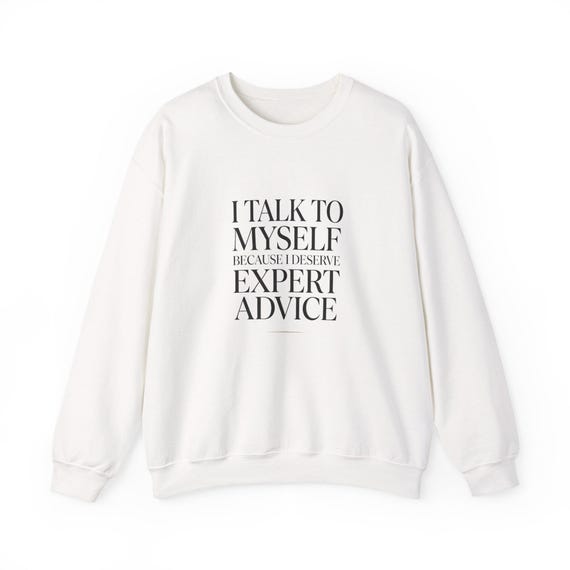 I Talk To Myself Because I Deserve Expert Advice Sweatshirt | Quote Crewneck