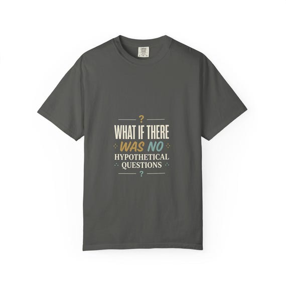 What If There Was No Hypothetical Questions T-Shirt | Funny Phrase Tee