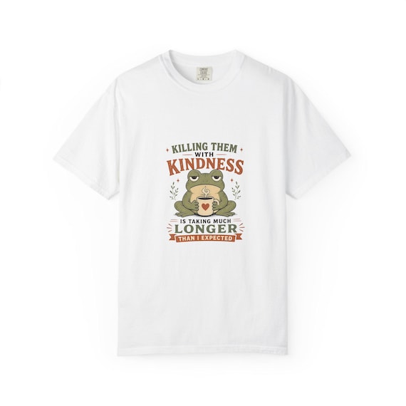 Killing Them With Kindness frog graphic T-Shirt | Funny Sarcastic Quote