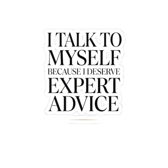 I Talk To Myself Because I Deserve Expert Advice Sticker | Kiss-Cut Vinyl