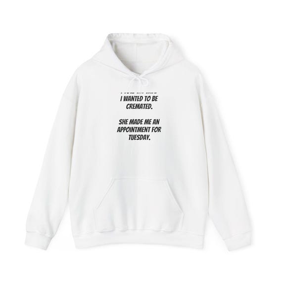 Dark Humor Cremation Quote Hoodie | Dry Sarcastic Statement Apparel