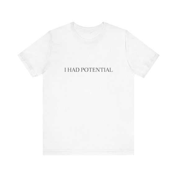 I Had Potential tee | White shirt with minimalist text, sarcastic slogan