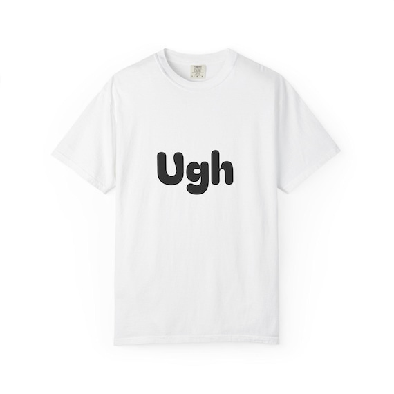 Ugh text graphic T-Shirt | Minimalist sarcastic tee