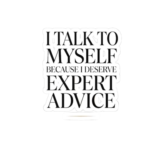 I Talk To Myself Because I Deserve Expert Advice Sticker | Kiss-Cut Vinyl
