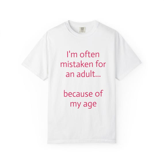 I’m often mistaken for an adult… because of my age T-shirt | Funny Quote Tee