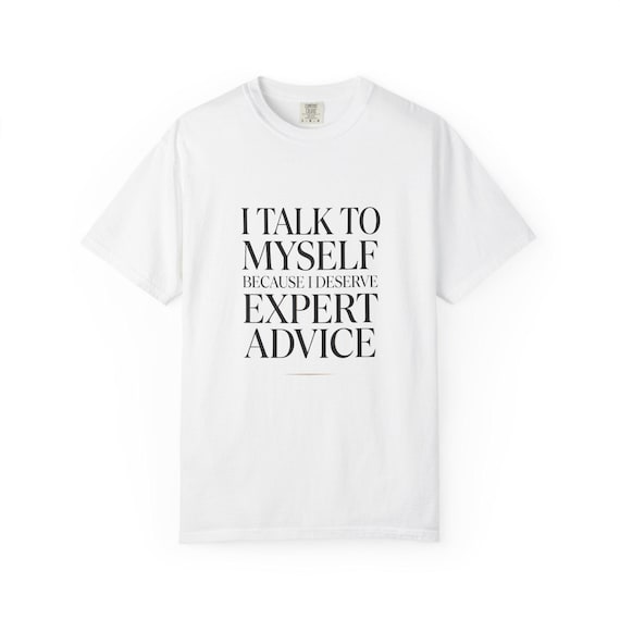 I Talk To Myself Because I Deserve Expert Advice T-Shirt