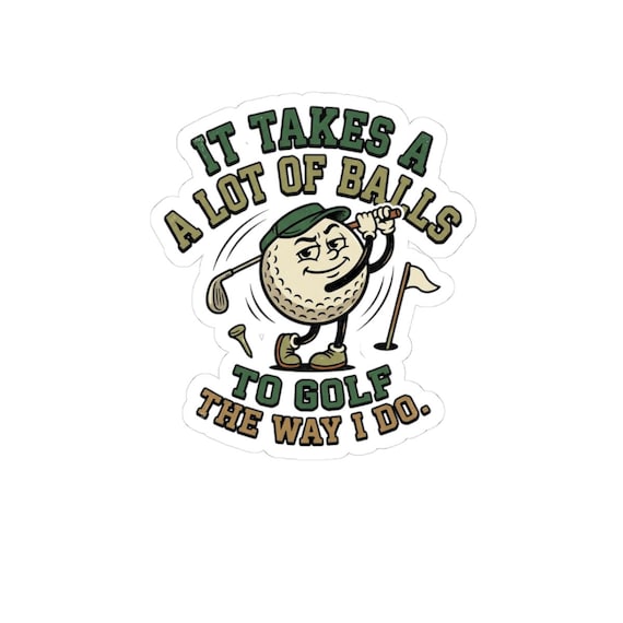 It Takes a Lot of Balls to Golf the Way I Do Sticker | Golf Humor Kiss-Cut