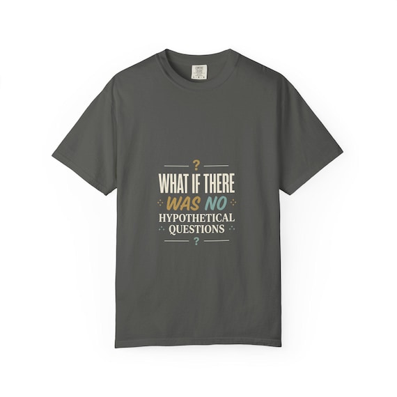 What If There Was No Hypothetical Questions T-Shirt | Funny Phrase Tee