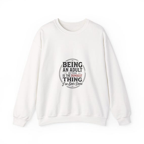 Being An Adult Is The Dumbest Thing Crewneck, Funny Quote Sweatshirt