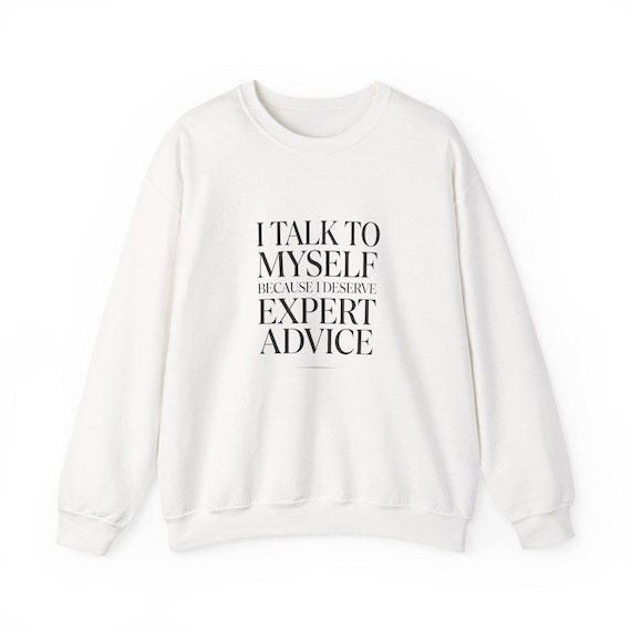 I Talk To Myself Because I Deserve Expert Advice Sweatshirt | Quote Crewneck