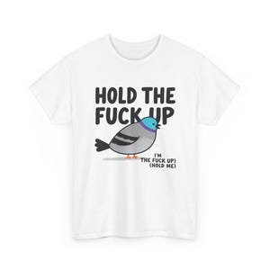 Hold The Fu*ck Up T-shirt, funny tee, silly t shirt, weird graphic tee, funny graphic tee, meme t shirt