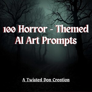 May include: A digital art image with a dark, spooky forest background. The text "100 Horror - Themed AI Art Prompts" is displayed in white with a red outline. The words "A Twisted Don Creation" are at the bottom.