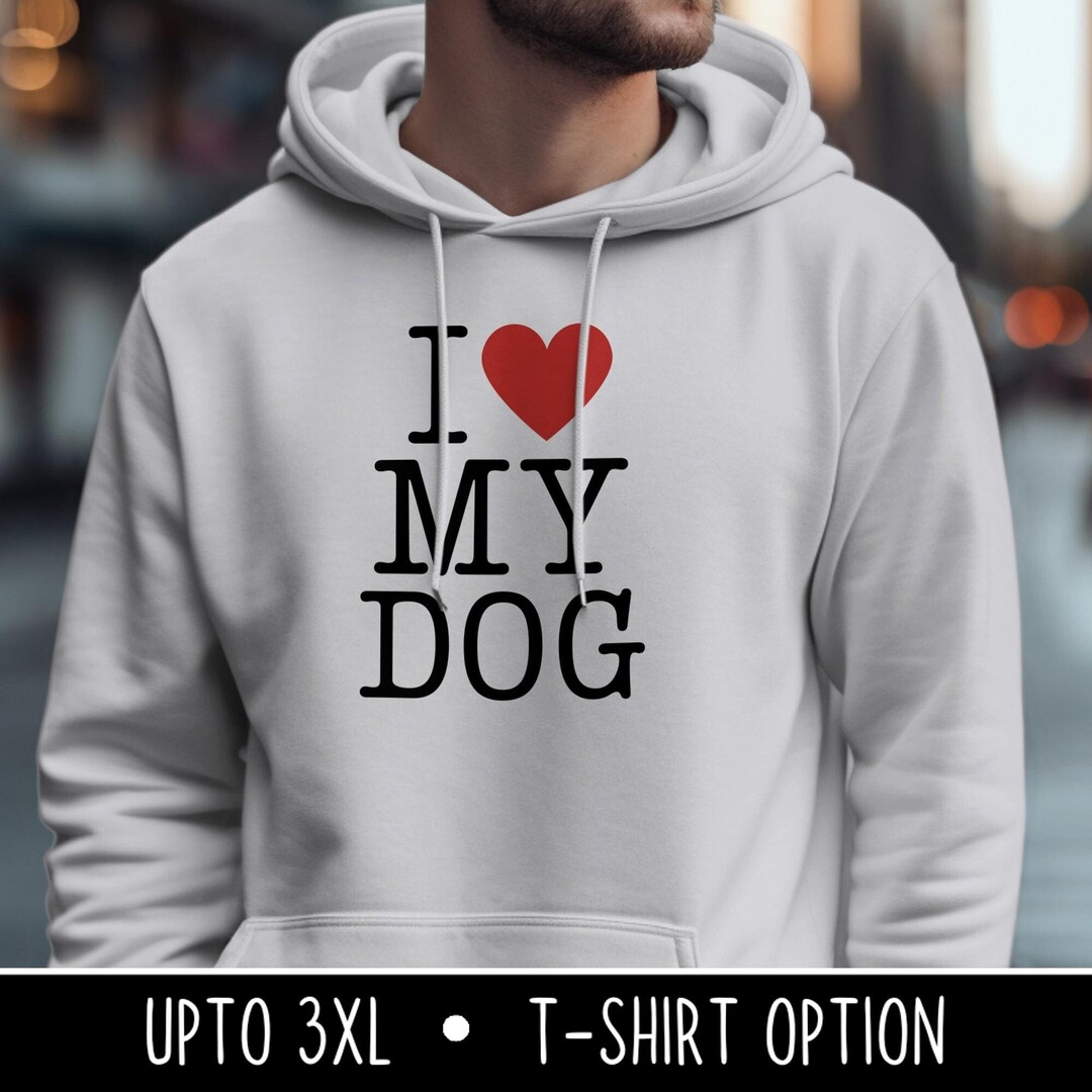 I Love My Dog Hoodie or Tshirt, Dog Mom Shirt, Fur Mama, Gift for Dog