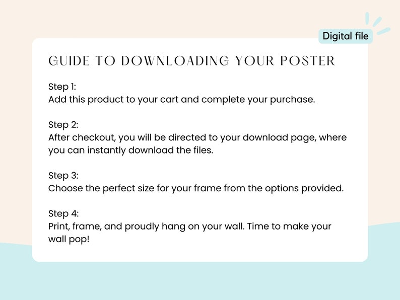 May include: A guide to downloading a digital poster. The steps include adding the product to your cart, completing the purchase, downloading the files, choosing the size, printing, framing, and hanging the poster.